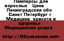 Памперсы для взрослых › Цена ­ 600 - Ленинградская обл., Санкт-Петербург г. Медицина, красота и здоровье » Медицинские услуги   